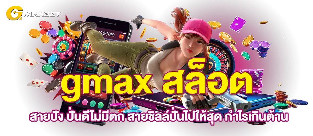 gmax สล็อตสายปัง ปั่นดีไม่มีตก สายชิลล์ปั่นไปให้สุด กำไรเกินต้าน
